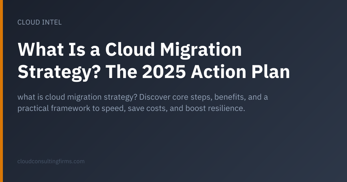 What Is a Cloud Migration Strategy? The 2025 Action Plan